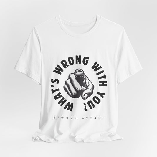 What's Wrong With You? - Upwood Avenue Unisex Jersey Short Sleeve Tee
