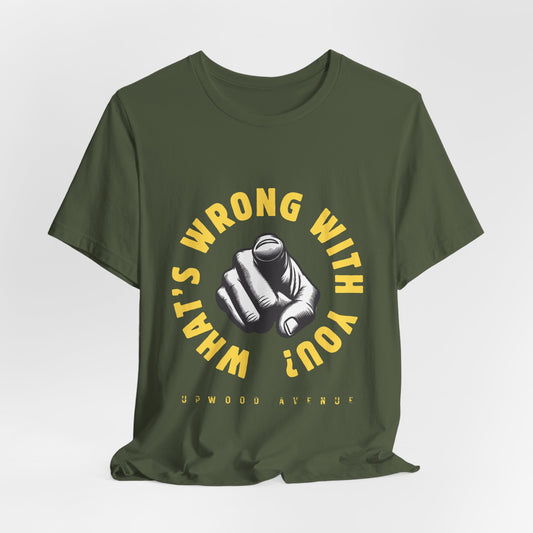 What's Wrong With You? - Upwood Avenue Unisex Jersey Short Sleeve Tee